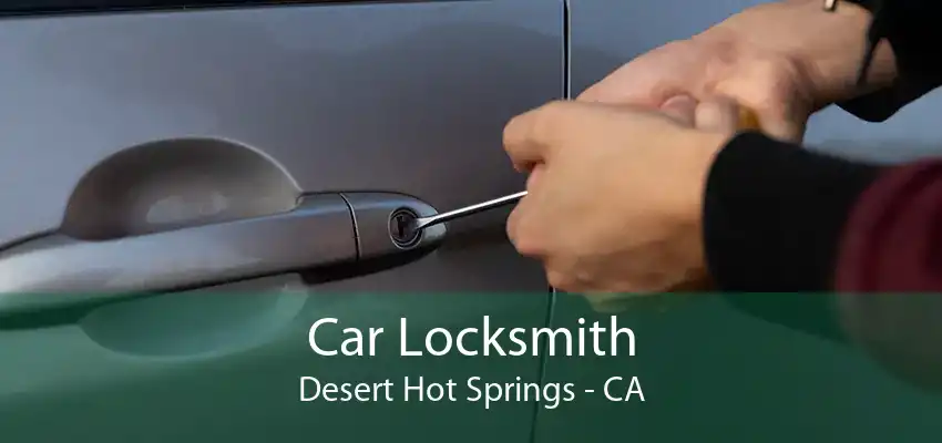 Car Locksmith Desert Hot Springs - CA