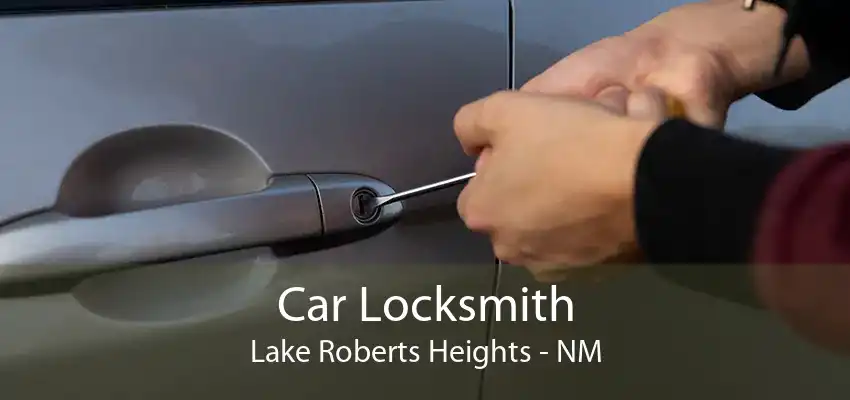 Car Locksmith Lake Roberts Heights - NM