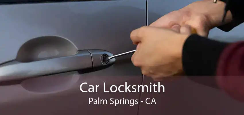 Car Locksmith Palm Springs - CA