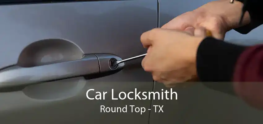 Car Locksmith Round Top - TX