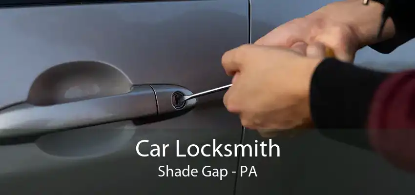 Car Locksmith Shade Gap - PA